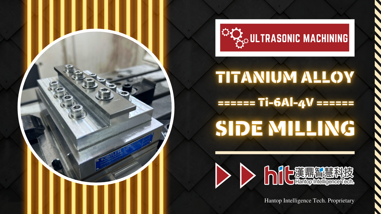 Ultrasonic Machining of Titanium Alloy (Ti-6Al-4V) : Side Milling｜Hantop Intelligence Tech.